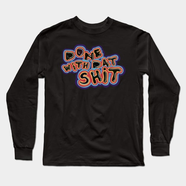 Done with Dat Shit Long Sleeve T-Shirt by Rubinator4708